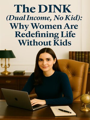 cover image of The DINK (Dual Income, No Kids) Why Women Are Redefining Life Without Kids